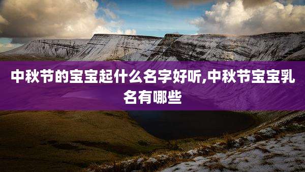中秋节的宝宝起什么名字好听,中秋节宝宝乳名有哪些