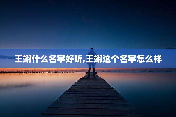 王翊什么名字好听,王翊这个名字怎么样