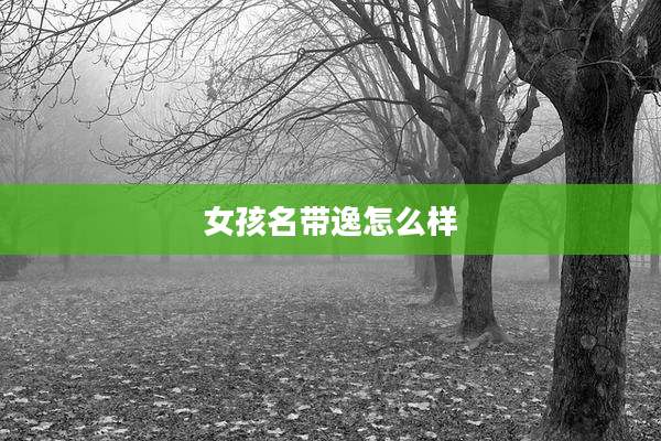 女孩名带逸怎么样