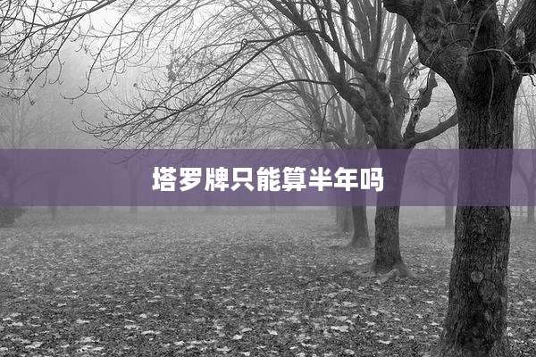 塔罗牌只能算半年吗