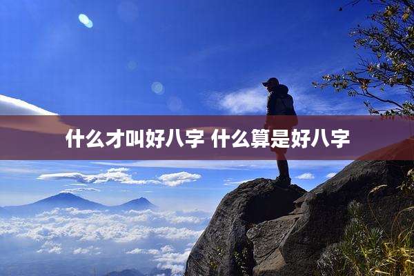 什么才叫好八字 什么算是好八字