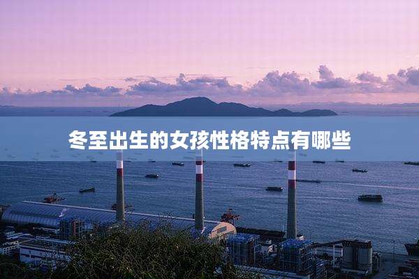 冬至出生的女孩性格特点有哪些