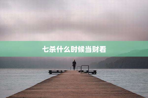 七杀什么时候当财看