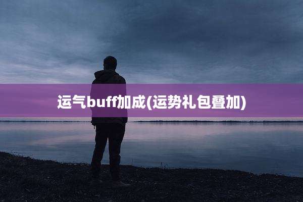运气buff加成(运势礼包叠加)