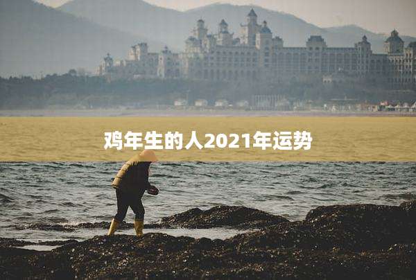 鸡年生的人2021年运势