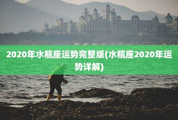 2020年水瓶座运势完整版(水瓶座2020年运势详解)