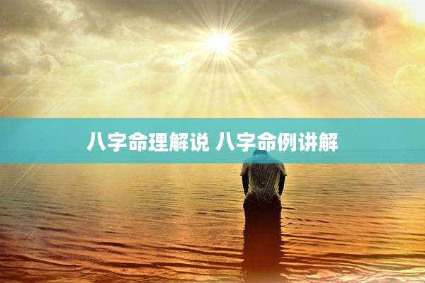 八字命理解说 八字命例讲解