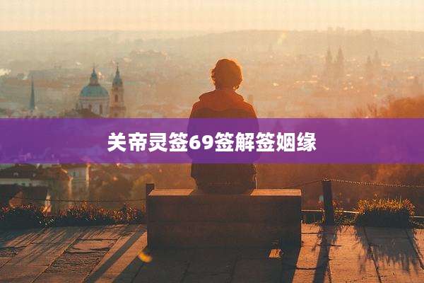 关帝灵签69签解签姻缘
