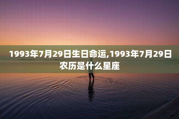 1993年7月29日生日命运,1993年7月29日农历是什么星座