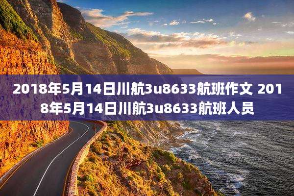 2018年5月14日川航3u8633航班作文 2018年5月14日川航3u8633航班人员