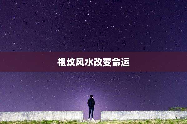 祖坟风水改变命运