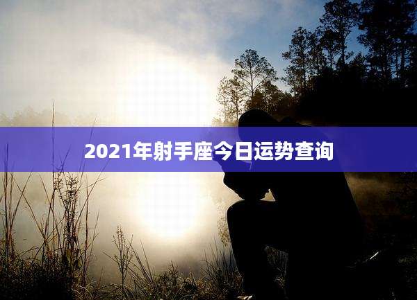 2021年射手座今日运势查询