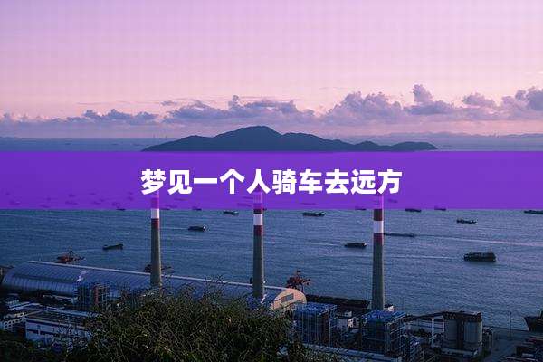 梦见一个人骑车去远方