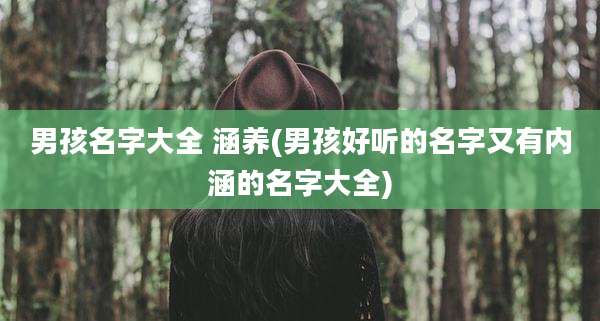 男孩名字大全 涵养(男孩好听的名字又有内涵的名字大全)