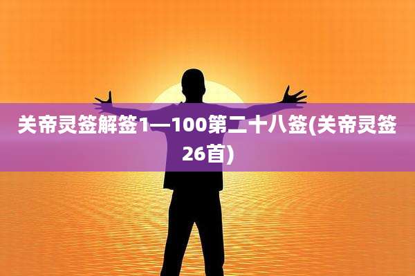 关帝灵签解签1—100第二十八签(关帝灵签26首)
