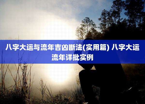 八字大运与流年吉凶断法(实用篇) 八字大运流年详批实例
