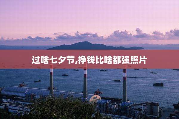过啥七夕节,挣钱比啥都强照片