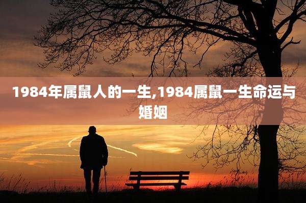 1984年属鼠人的一生,1984属鼠一生命运与婚姻