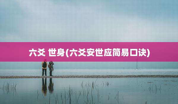 六爻 世身(六爻安世应简易口诀)