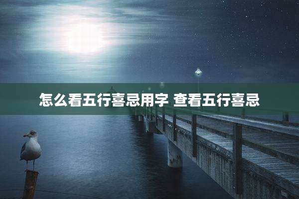 怎么看五行喜忌用字 查看五行喜忌