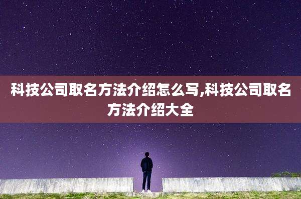 科技公司取名方法介绍怎么写,科技公司取名方法介绍大全