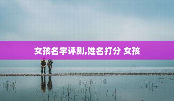 女孩名字评测,姓名打分 女孩