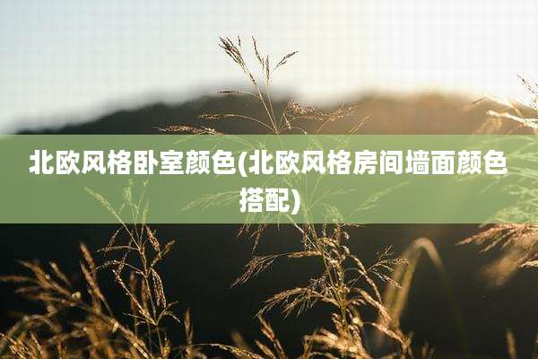 北欧风格卧室颜色(北欧风格房间墙面颜色搭配)
