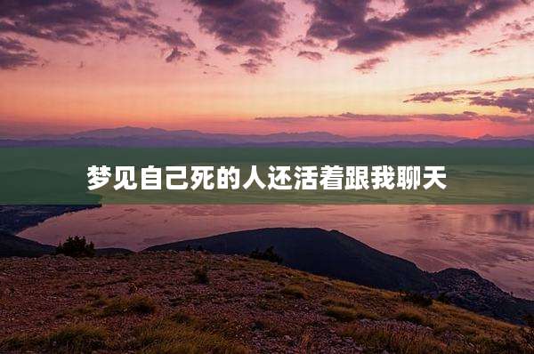 梦见自己死的人还活着跟我聊天