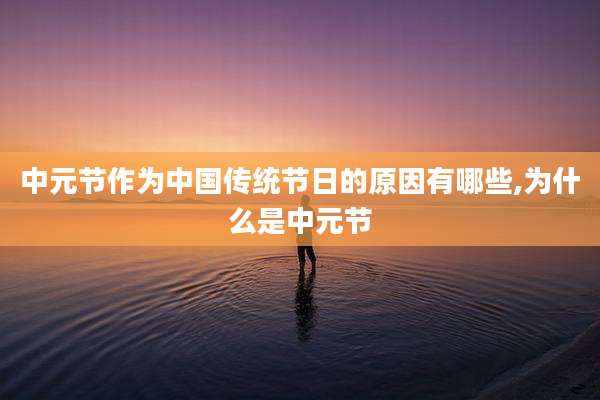 中元节作为中国传统节日的原因有哪些,为什么是中元节