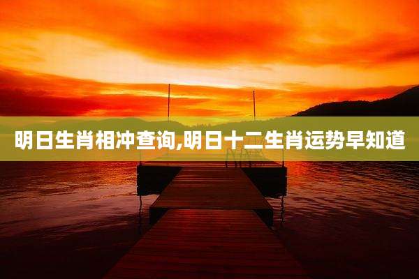 明日生肖相冲查询,明日十二生肖运势早知道