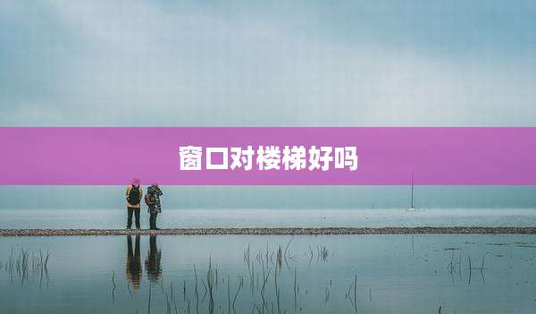 窗口对楼梯好吗