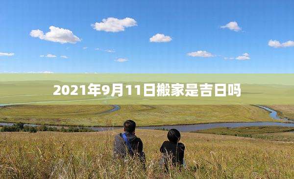 2021年9月11日搬家是吉日吗