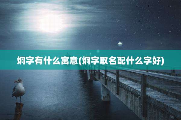 炯字有什么寓意(炯字取名配什么字好)