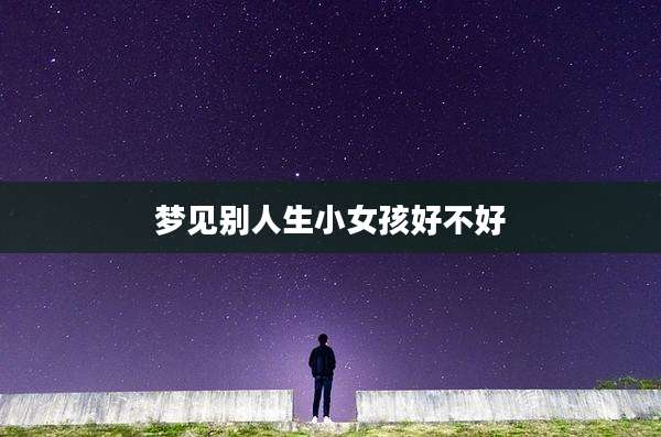梦见别人生小女孩好不好
