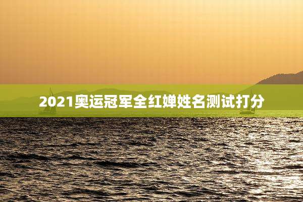 2021奥运冠军全红婵姓名测试打分
