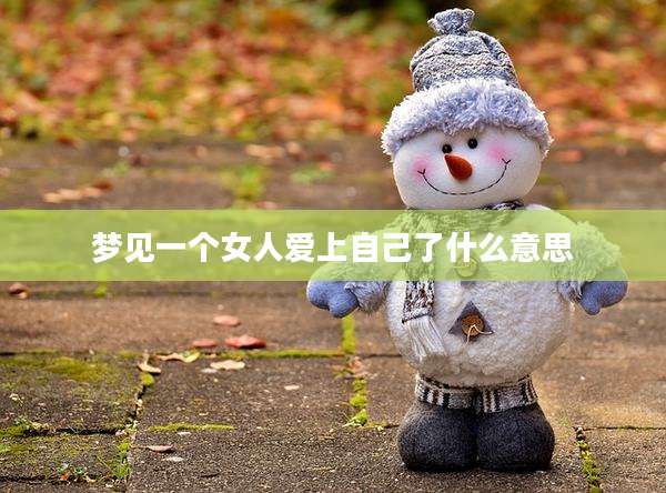 梦见一个女人爱上自己了什么意思