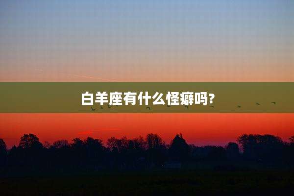 白羊座有什么怪癖吗?