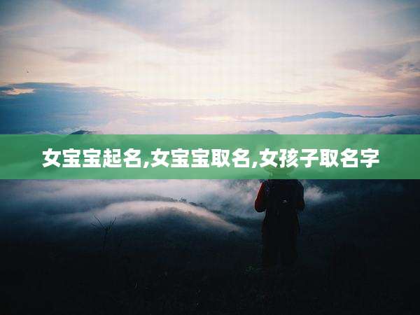 女宝宝起名,女宝宝取名,女孩子取名字