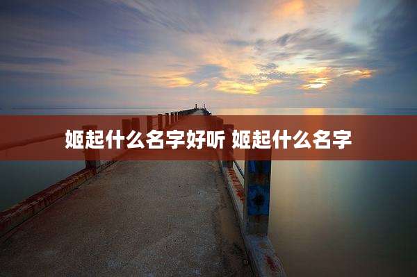 姬起什么名字好听 姬起什么名字