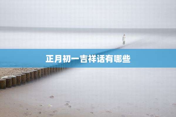 正月初一吉祥话有哪些