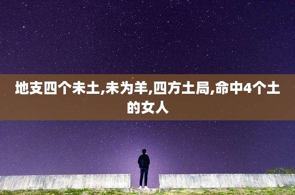 地支四个未土,未为羊,四方土局,命中4个土的女人