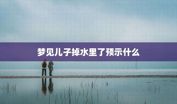 梦见儿子掉水里了预示什么