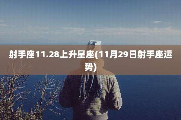 射手座11.28上升星座(11月29日射手座运势)
