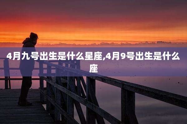 4月九号出生是什么星座,4月9号出生是什么座