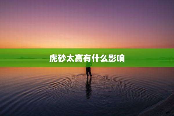 虎砂太高有什么影响