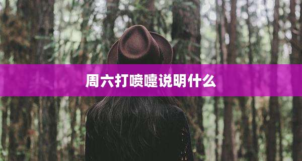 周六打喷嚏说明什么
