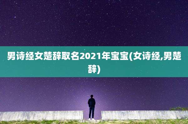 男诗经女楚辞取名2021年宝宝(女诗经,男楚辞)