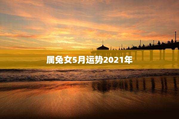 属兔女5月运势2021年