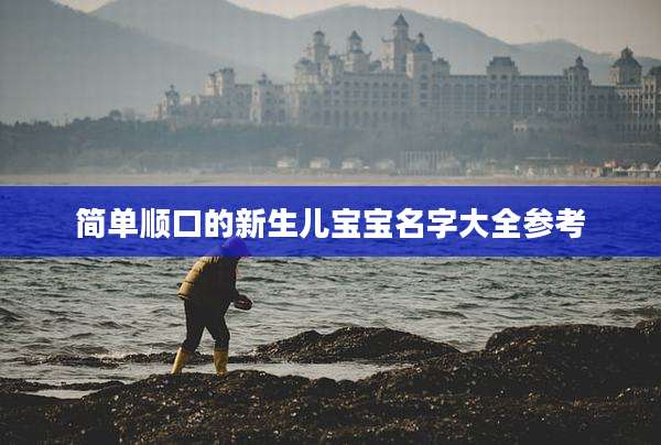 简单顺口的新生儿宝宝名字大全参考