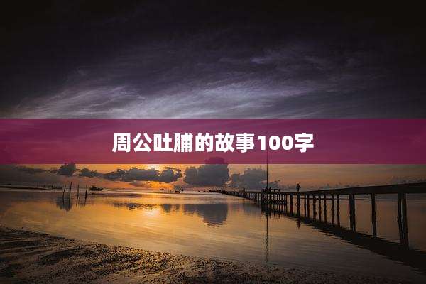周公吐脯的故事100字
